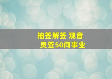 抽签解签 观音灵签50问事业